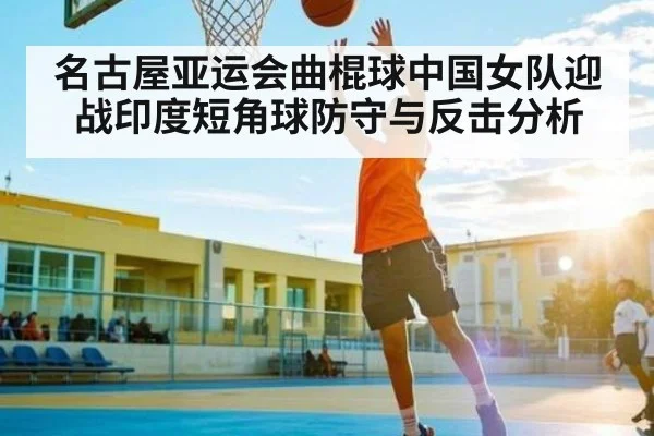 名古屋亚运会曲棍球中国女队迎战印度短角球防守与反击分析（c7c7.vip，c7c7.app）