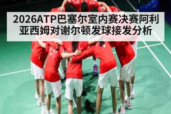 2026ATP巴塞尔室内赛决赛阿利亚西姆对谢尔顿发球接发分析 | c7c7.vip，c7c7.app