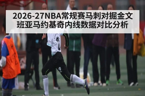 2026-27NBA常规赛马刺对掘金文班亚马约基奇内线数据对比分析 - c7c7.vip，c7c7.app